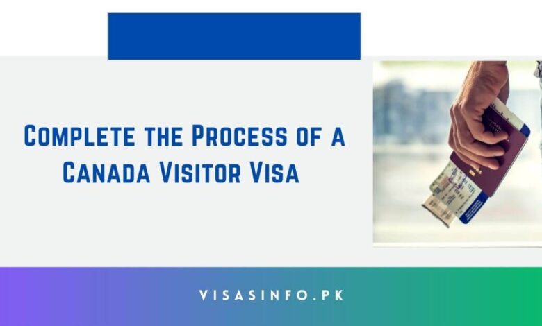 Complete the Process of a Canada Visitor Visa