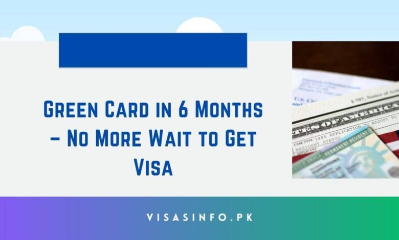 Green Card in 6 Months – No More Wait to Get Visa