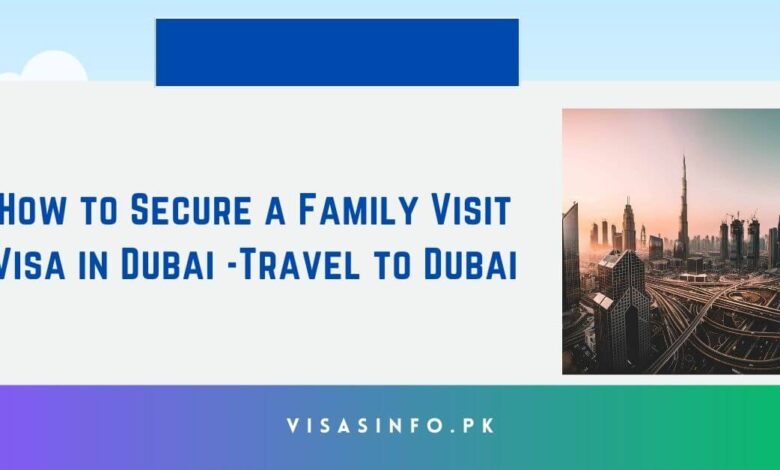 How to Secure a Family Visit Visa in Dubai -Travel to Dubai