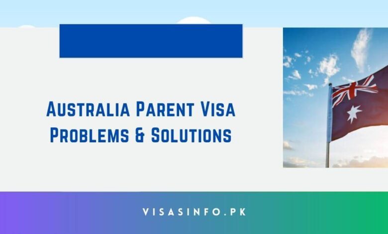 Australia Parent Visa Problems & Solutions