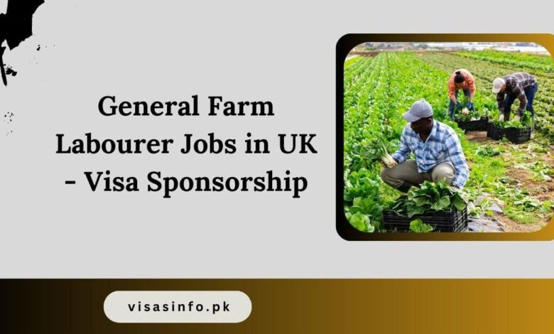 General Farm Labourer Jobs in UK - Visa Sponsorship