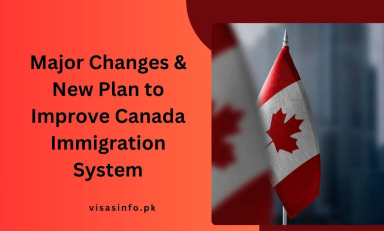 Major Changes & New Plan to Improve Canada Immigration System