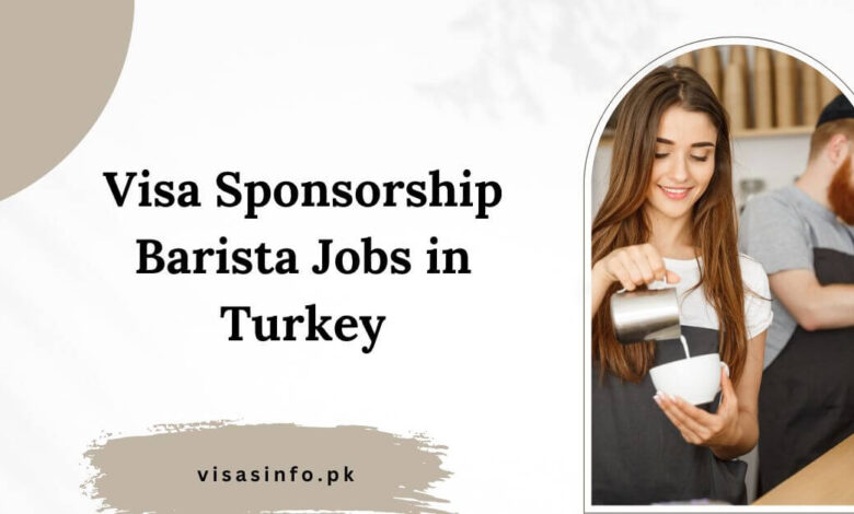 Visa Sponsorship Barista Jobs in Turkey