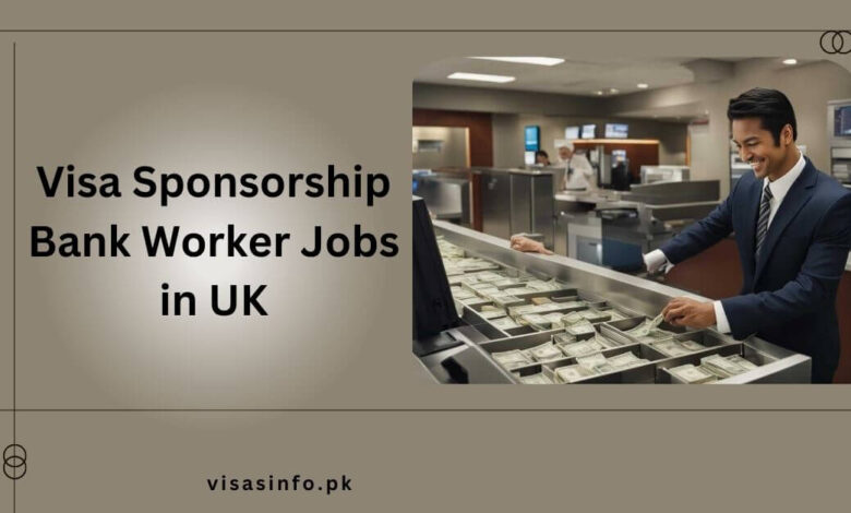 Visa Sponsorship Bank Worker Jobs in UK