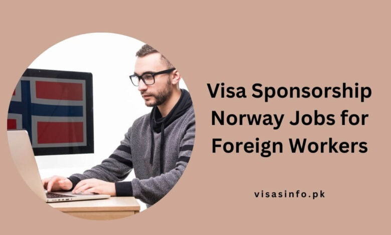 Visa Sponsorship Norway Jobs for Foreign Workers