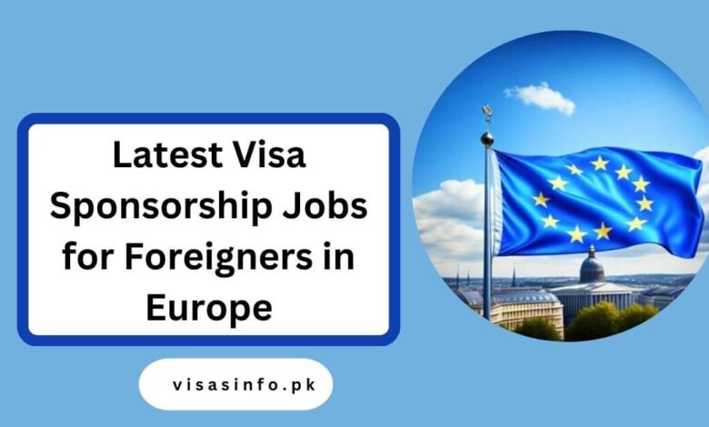 Latest Visa Sponsorship Jobs for Foreigners in Europe